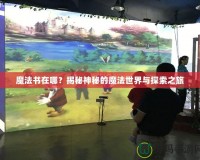 魔法書在哪？揭秘神秘的魔法世界與探索之旅