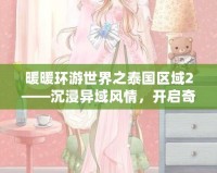 暖暖環游世界之泰國區域2——沉浸異域風情，開啟奇幻之旅