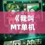 《我叫MT單機》：讓你重拾經典，暢享全新冒險！