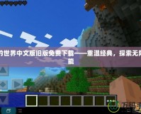 我的世界中文版舊版免費(fèi)下載——重溫經(jīng)典，探索無限可能