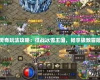 冰雪傳奇玩法攻略：征戰冰雪王國，暢享極致冒險之旅