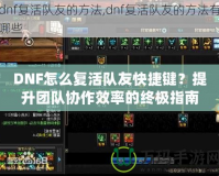 DNF怎么復活隊友快捷鍵？提升團隊協作效率的終極指南