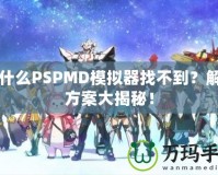 為什么PSPMD模擬器找不到？解決方案大揭秘！