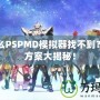 為什么PSPMD模擬器找不到？解決方案大揭秘！