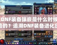 《DNF裝備鑲嵌是什么時候開始的？追溯DNF裝備進化歷程》
