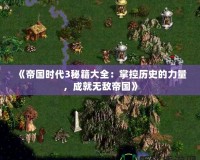 《帝國時代3秘籍大全：掌控歷史的力量，成就無敵帝國》