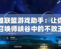 英雄聯盟游戲助手：讓你成為召喚師峽谷中的不敗王者