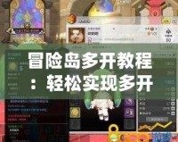冒險島多開教程：輕松實現多開技巧，讓你成為游戲高手！