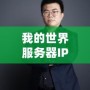 我的世界服務(wù)器IP地址怎么填？輕松掌握，讓你暢享游戲樂趣！