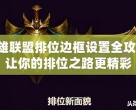 英雄聯(lián)盟排位邊框設(shè)置全攻略，讓你的排位之路更精彩