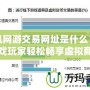 手機網游交易網址是什么？讓游戲玩家輕松暢享虛擬商品交易