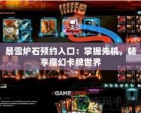 暴雪爐石預約入口：掌握先機，暢享魔幻卡牌世界
