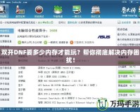 雙開DNF要多少內(nèi)存才能玩？幫你徹底解決內(nèi)存困擾！
