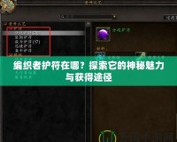 編織者護符在哪？探索它的神秘魅力與獲得途徑