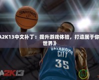 《NBA2K13中文補(bǔ)丁：提升游戲體驗(yàn)，打造屬于你的籃球世界》