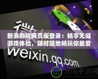 新浪游戲網(wǎng)頁版登錄：暢享無縫游戲體驗(yàn)，隨時(shí)隨地暢玩你最愛的游戲