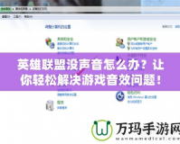 英雄聯(lián)盟沒聲音怎么辦？讓你輕松解決游戲音效問題！