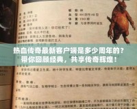 熱血傳奇最新客戶端是多少周年的？帶你回顧經典，共享傳奇輝煌！