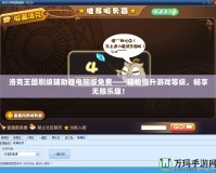 洛克王國(guó)刷級(jí)輔助器電腦版免費(fèi)——輕松提升游戲等級(jí)，暢享無(wú)限樂(lè)趣！