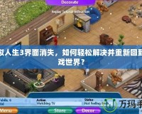 模擬人生3界面消失，如何輕松解決并重新回到游戲世界？