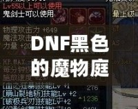 DNF黑色的魔物庭院給什么？一場超乎想象的挑戰與獎勵之旅