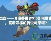 幽靈虎——《魔獸世界9.0》稀世坐騎，藏著怎樣的傳說與榮耀？