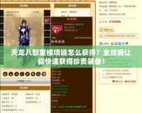 天龍八部重樓項鏈怎么獲得？全攻略讓你快速獲得珍貴裝備！