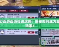 夢幻西游西游傳說攻略：揭秘如何成為最強玩家！