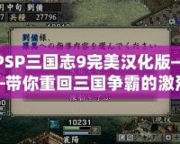 PSP三國志9完美漢化版——帶你重回三國爭霸的激烈戰場