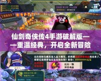 仙劍奇俠傳4手游破解版——重溫經典，開啟全新冒險！