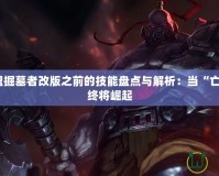 英雄聯盟掘墓者改版之前的技能盤點與解析：當“亡靈獵手”終將崛起