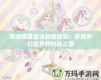 奇跡暖暖童話風格搭配：穿越夢幻世界的時尚之旅