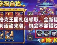 洛克王國禮包領取，全新福利活動來襲，機會不容錯過！