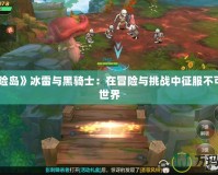 《冒險島》冰雷與黑騎士：在冒險與挑戰中征服不可能的世界