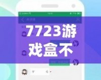7723游戲盒不用實名認證，暢享游戲世界的無限樂趣！