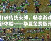 打破傳統(tǒng)束縛，暢享游戲新體驗(yàn)——華夏免費(fèi)版開服網(wǎng)，帶你進(jìn)入游戲天堂！