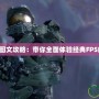 光環1圖文攻略：帶你全面體驗經典FPS的魅力
