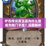 爐石傳說青玉德為什么能成為熱門卡組？深度解析青玉德的魅力與優(yōu)勢
