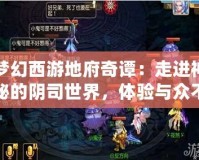 夢(mèng)幻西游地府奇譚：走進(jìn)神秘的陰司世界，體驗(yàn)與眾不同的冒險(xiǎn)之旅