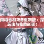 劍三風雨稻香村攻略重制版：探索全新玩法與隱藏彩蛋！