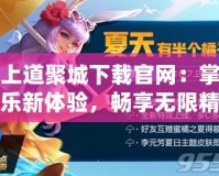 掌上道聚城下載官網：掌握娛樂新體驗，暢享無限精彩！