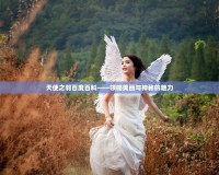 天使之羽百度百科——領略美麗與神秘的魅力