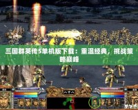 三國群英傳5單機版下載：重溫經典，挑戰策略巔峰