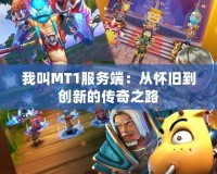 我叫MT1服務端：從懷舊到創新的傳奇之路