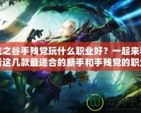 龍之谷手殘黨玩什么職業好？一起來看看這幾款最適合的新手和手殘黨的職業選擇！