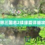 幻想三國志2續(xù)緣篇詳細(xì)攻略