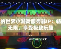 我的世界小游戲服務器IP：暢玩無限，享受極致樂趣