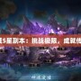 魔域5星副本：挑戰(zhàn)極限，成就傳奇！