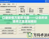 口袋妖怪萬能修改器——讓你的訓練師之路更加精彩