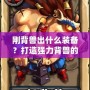 剛背獸出什么裝備？打造強力背獸的終極指南